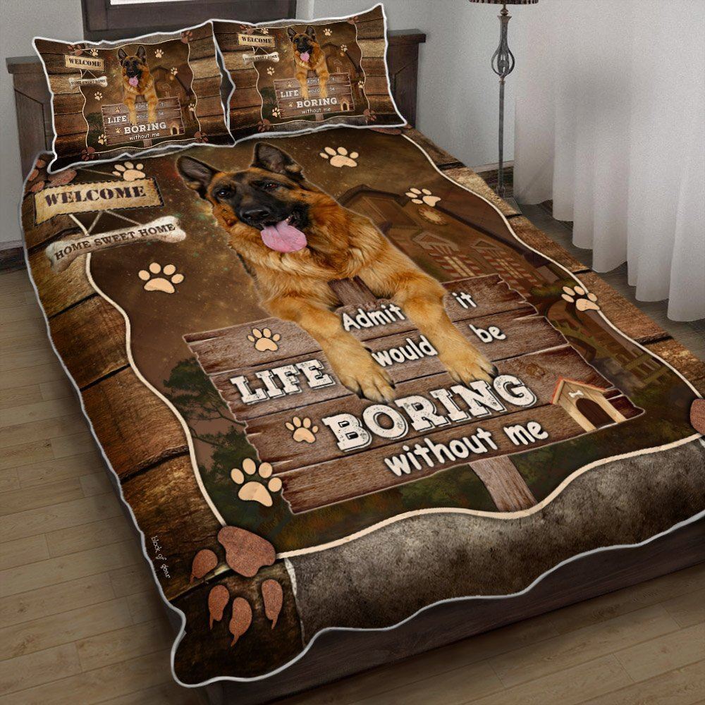 German Shepherd Life Would Be Boring Without Me Quilt Bedding Set