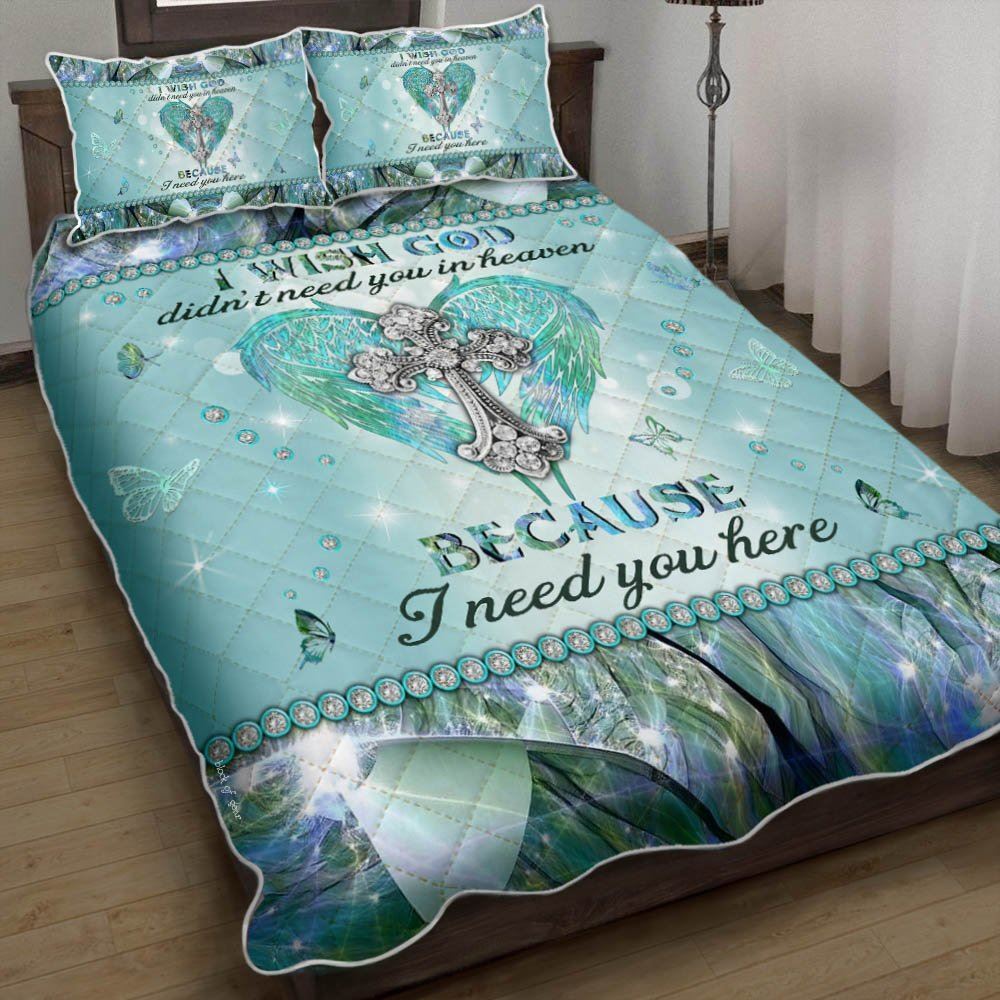 I Wish God Didnt Need You In Heaven Because I Need You Here Quilt Bedding Set