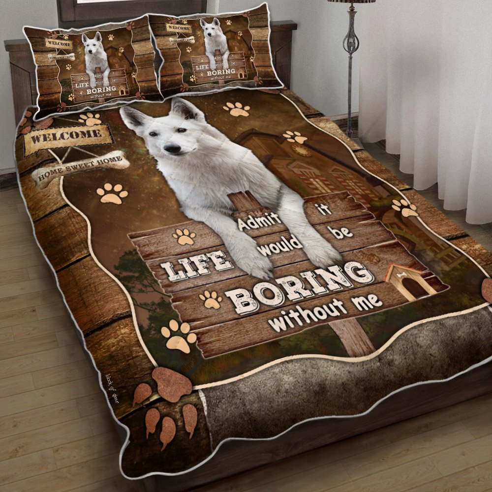 White Shepherd Life Would Be Boring Without Me Quilt Bedding Set