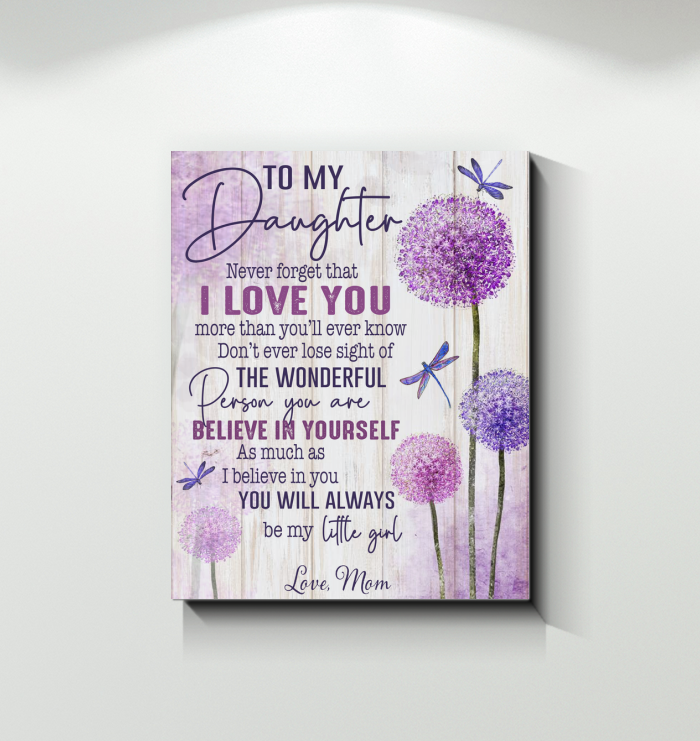 To My Daughter Never Forget That I Love You You Will Always Be My Little Girl Flowers Canvas