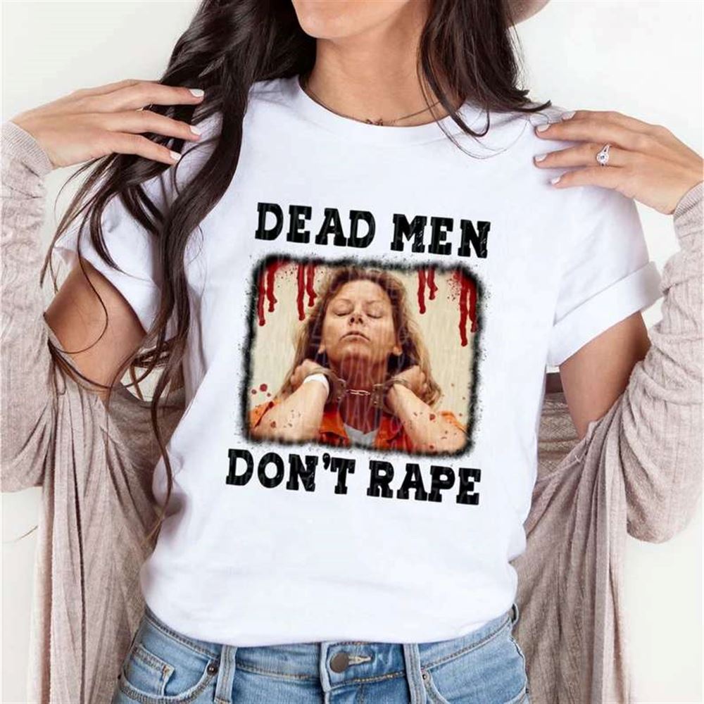 Aileen Wuornos T-shirt Dead Men Dont Rape