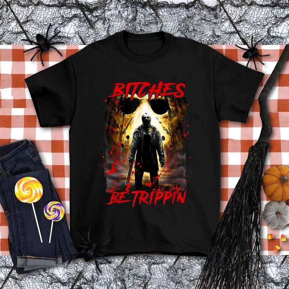 Bitches Be Tripping Jasons Halloween Horror Camp Voorhees T-shirt