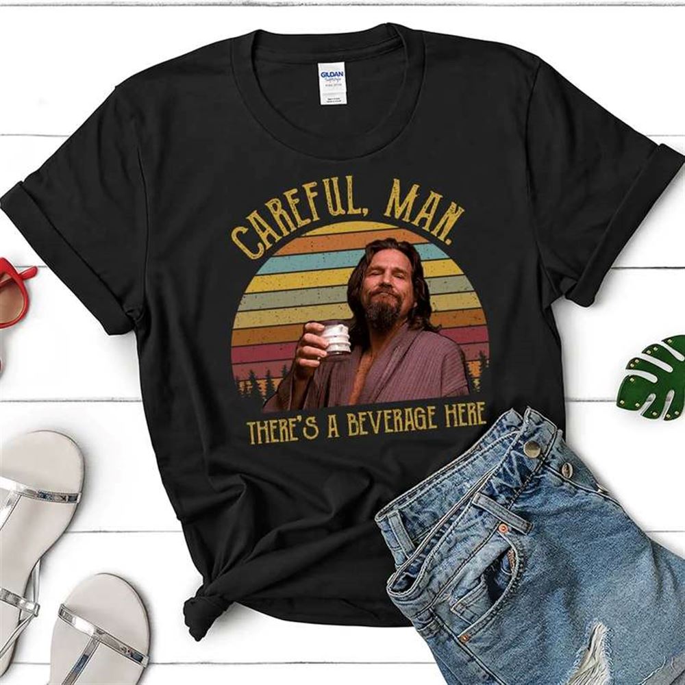 Careful Man Theres A Beverage Here T-shirt Big Lebowski