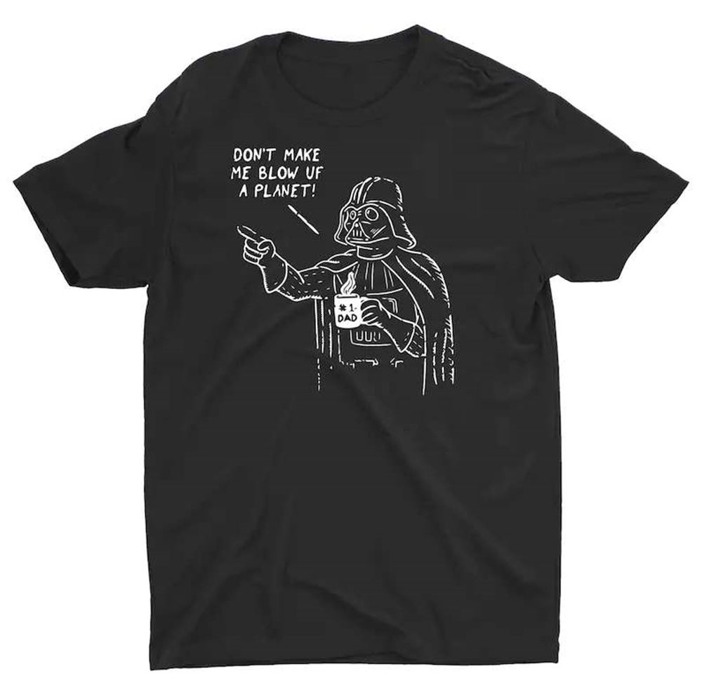 Dont Make Me Blow Up The Planet Darth Vader T Shirt