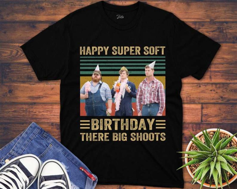 Happy Super Soft Birthday There Big Shoots T Shirt