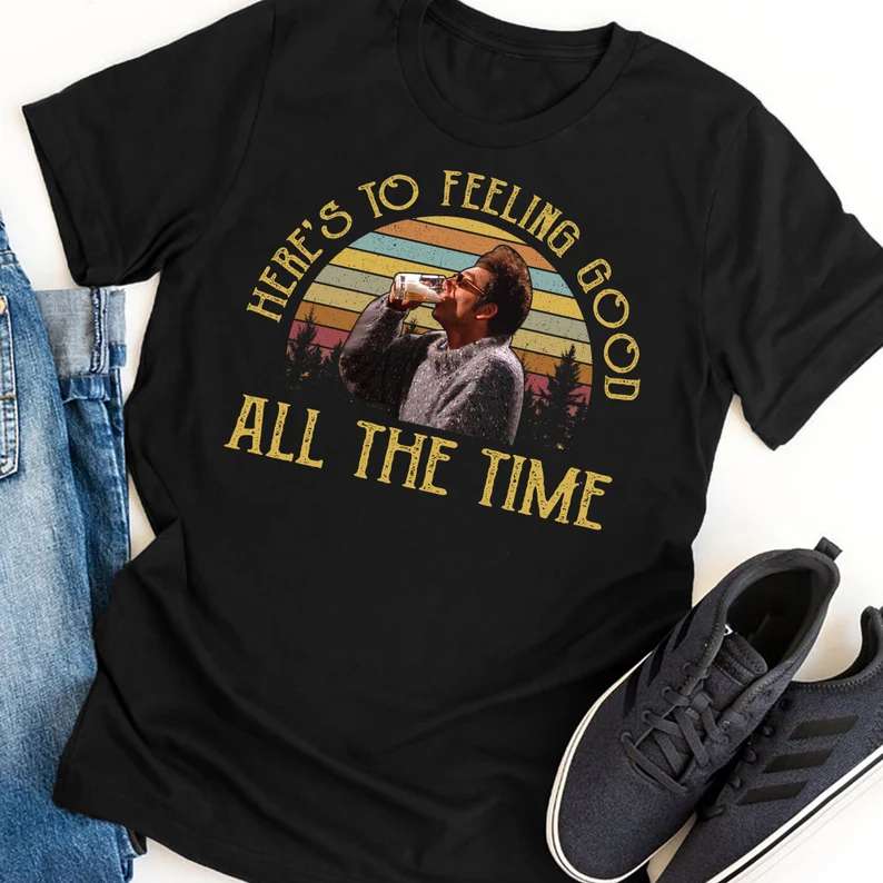 Heres To Feeling Good All The Time Seinfeld T-shirt