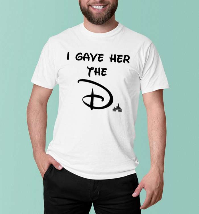 I Gave Her The D Disney 2021 T-shirt