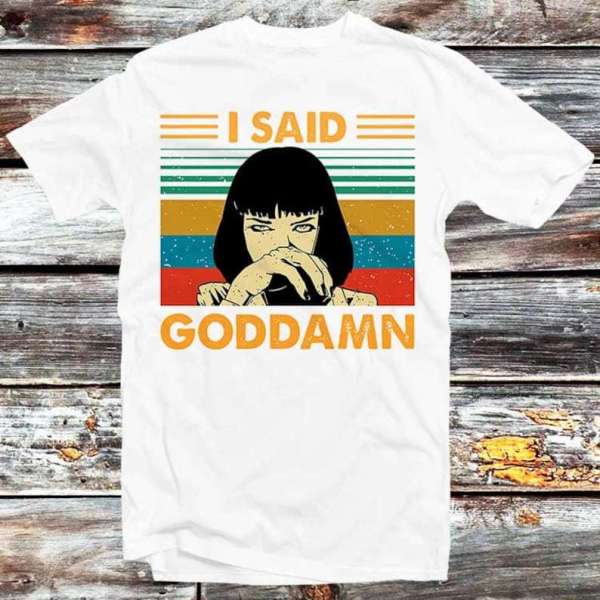 I Said Goddamn Shirt Pulp Fiction Mia Wallace