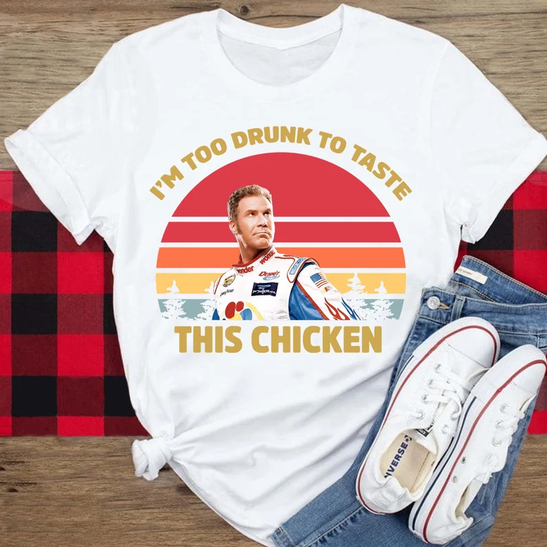 Im Too Drunk To Taste This Chicken Ricky Bobby T-shirt