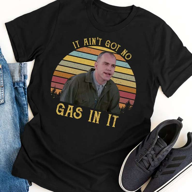 It Aint Got No Gas In It T Shirt Sling Blade