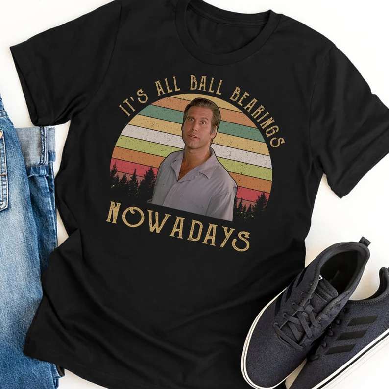 Its All Ball Bearings Nowadays T-shirt Fletch