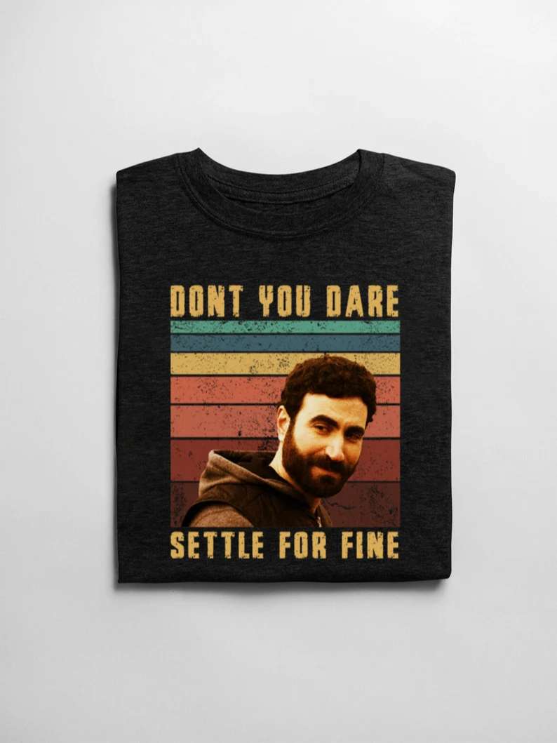 Ted Lasso Roy Kent Dont You Dare Settle For Fine T-shirt Afc Rickmond