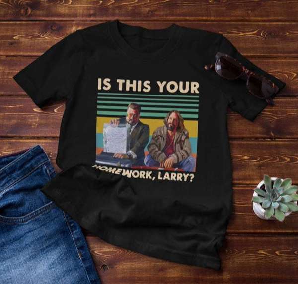 The Big Lebowski Is This Your Homework Larry T Shirt Merch