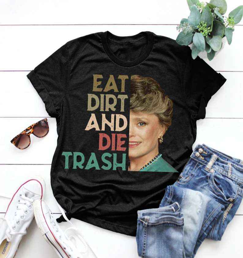 The Golden Girls Eat Dirt And Die Trash T Shirt