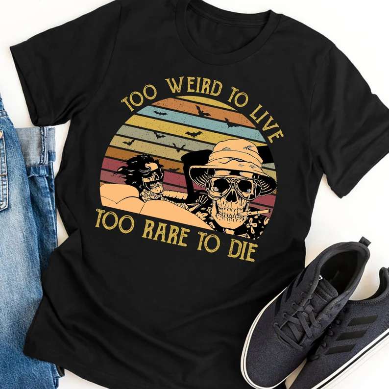 Too Weird To Live Too Rare To Die T-shirt