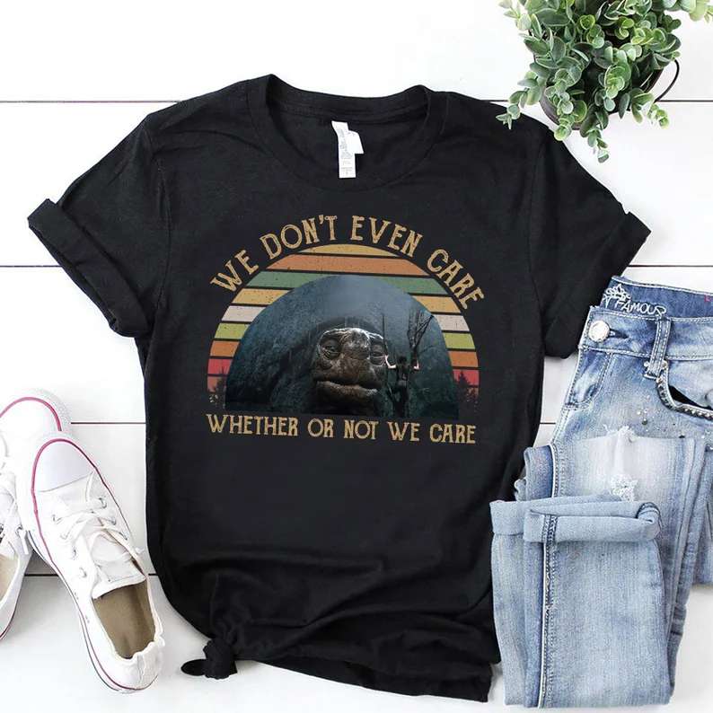 We Dont Even Care Whether Or Not We Care T-shirt