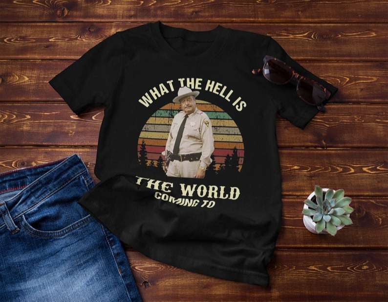 What The Hell Is The World Coming To Vintage Buford T Justice Lovers Classic Unisex T Shirt