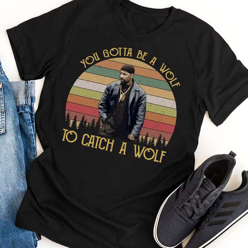 You Gotta Be A Wolf To Catch A Wolf T-shirt