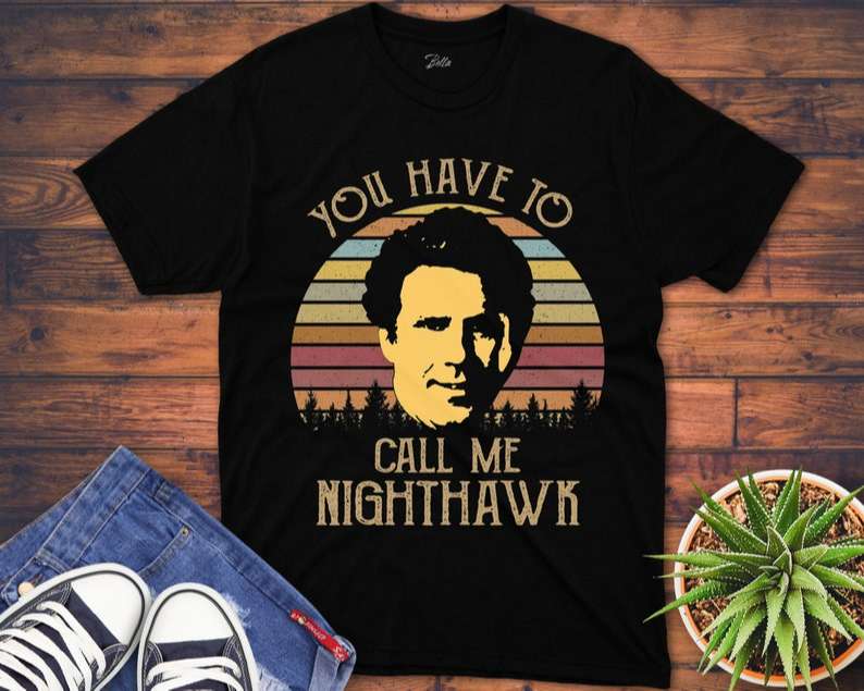 You Have To Call Me Nighthawk T Shirt