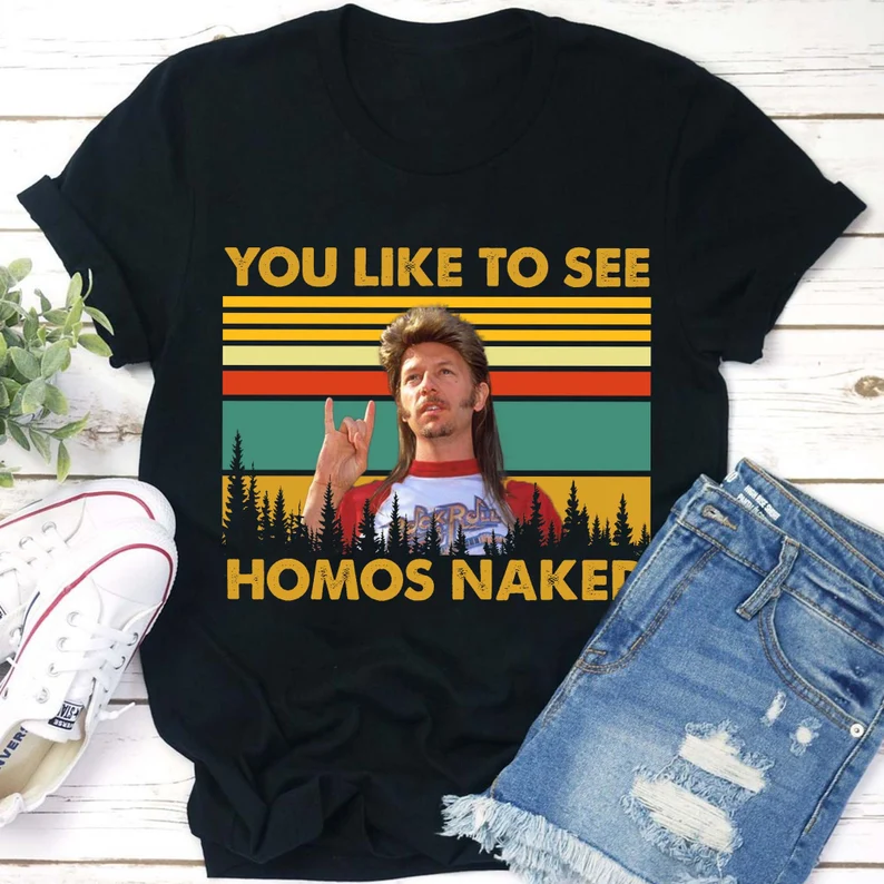 You Like To See Homos Naked Joe Dirt T-shirt