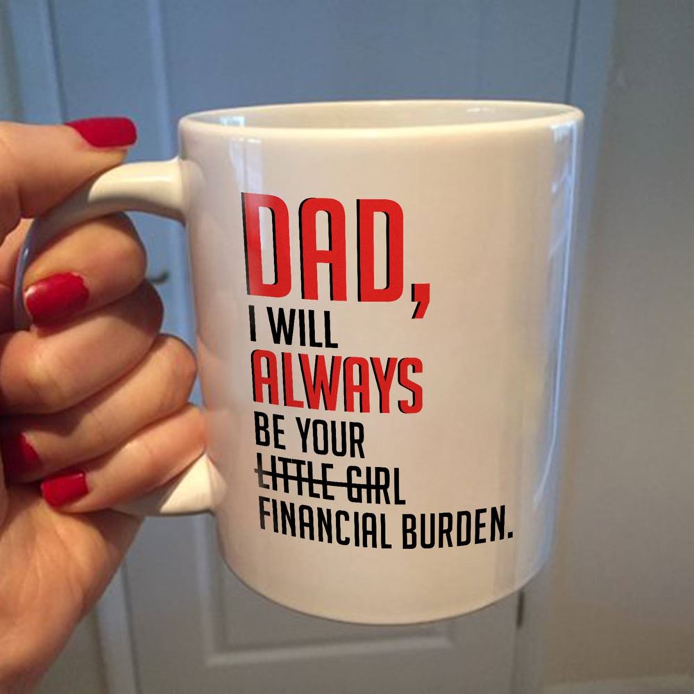 Dad I Will Always Be Your Financial Burden Mug