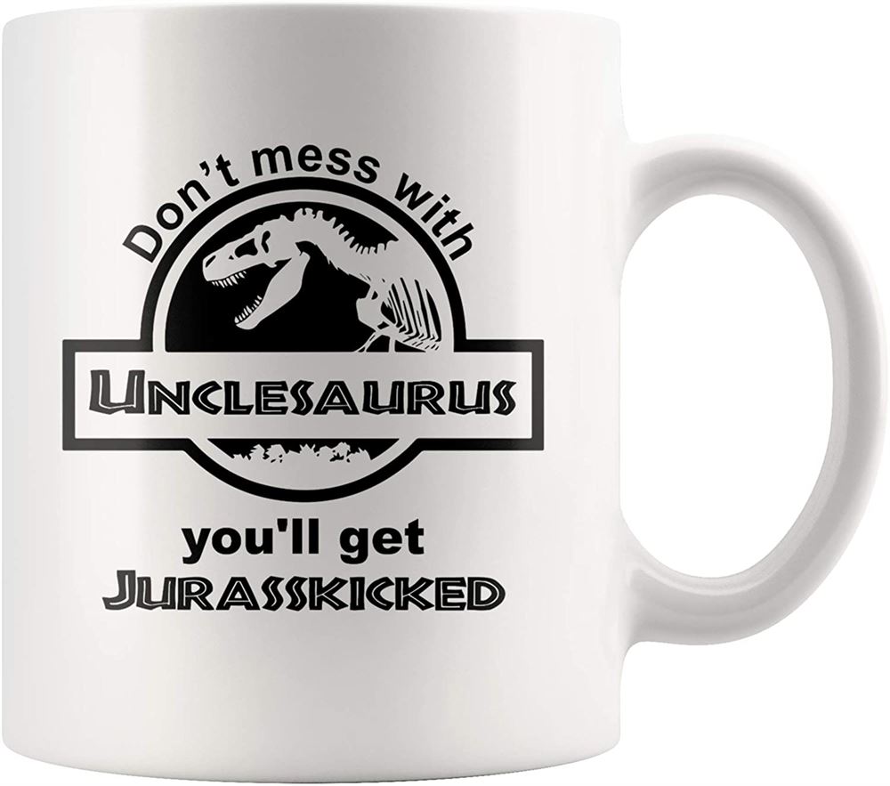 Dont Mess With Unclesaurus Youll Get Jurasskicked Best Funny New Uncle Ever Coffee Mug Good Ideas