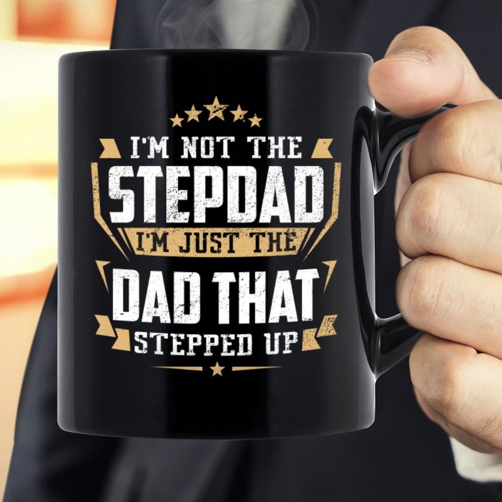 Fathers Day Gift Ideas Step Dad Mug Im Not The Step Dad Im Just The Dad That Stepped Up Mug