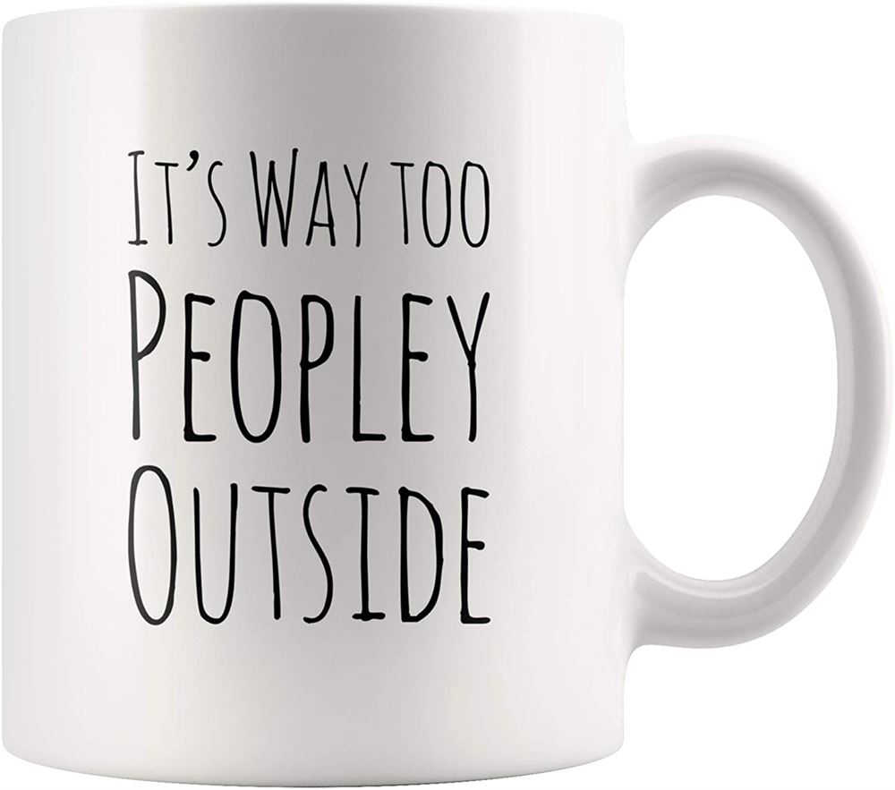 Funny Mug For Introvert Anti Social People Its Way Too Peopley Outside Gift Cup 11 Oz White Ceramic