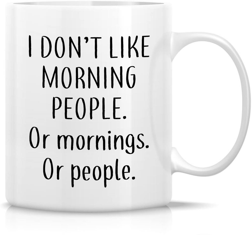 Funny Mug - I Dont Like Morning People Or Mornings Or People 11 Oz Ceramic Coffee Mugs - Funny Sarc