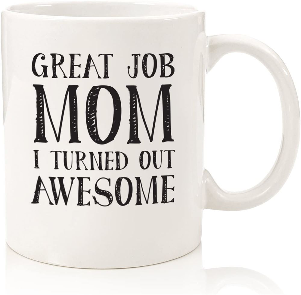 Great Job Mom Funny Coffee Mug - Gifts For Mom Women - Best Mom Mothers Day Gifts - Unique Gag Gift