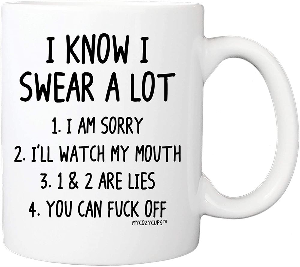 I Know I Swear A Lot Mug - 11oz Coffee Cup For Best Friend Sister - Birthday Christmas Sarcastic Quo