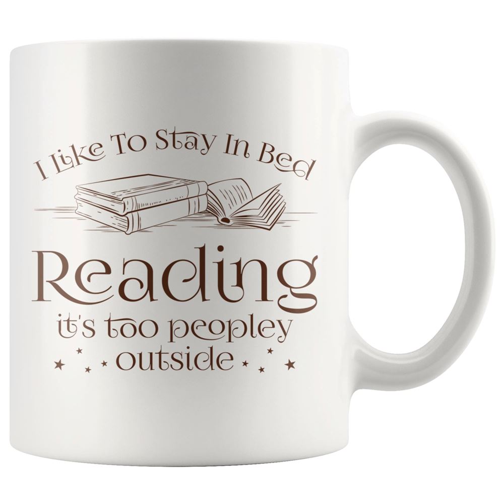 I Like To Stay In Bed Reading Its Too Peopley Outside White Mug