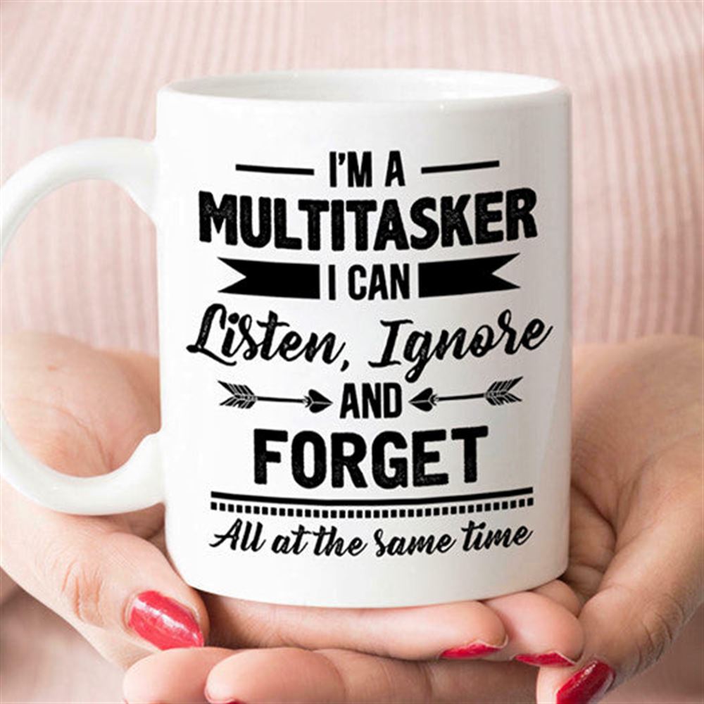 Im A Multitasker I Can Listen Ignore And Forget All At The Same Time