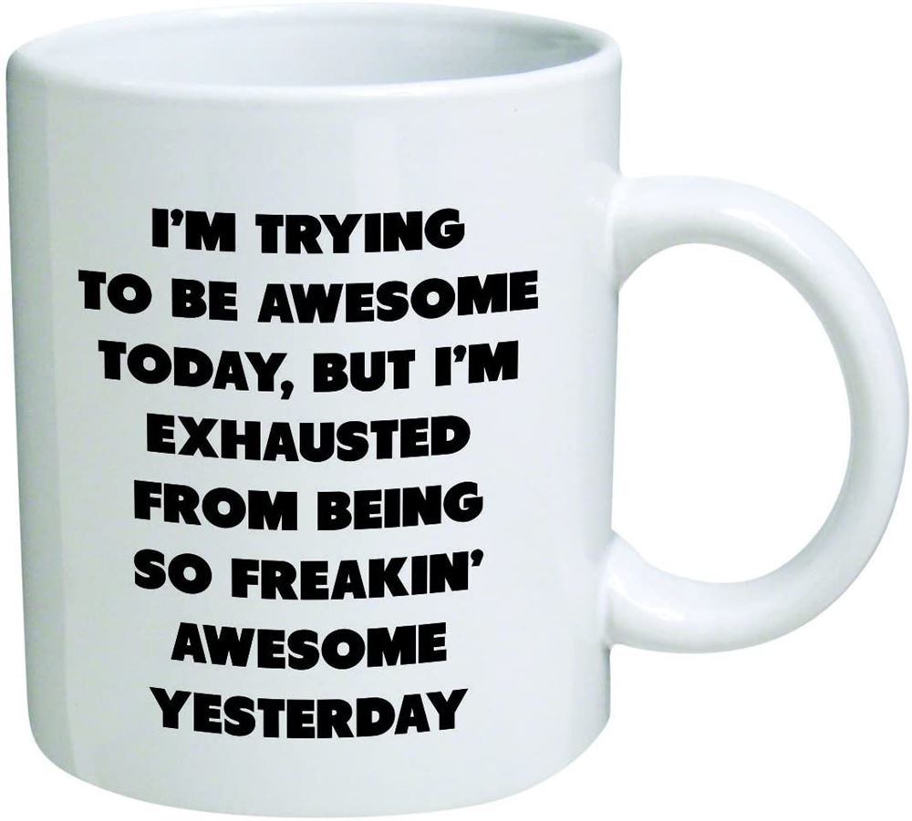 Im Trying Today But Im Exhausted From Being So Freakin Awesome Yesterday-coffee Mug By Heaven Cre