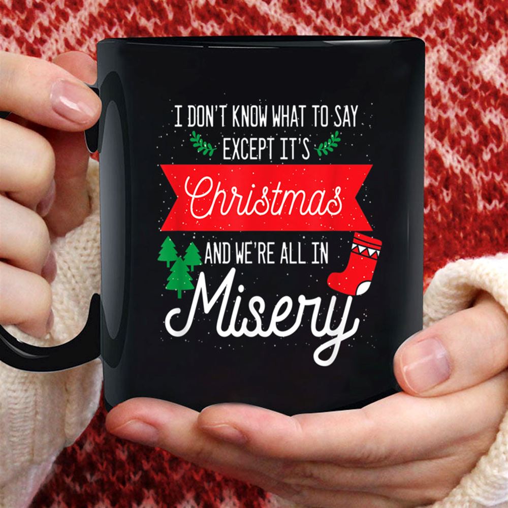 Its Christmas And We Are All In Misery Funny Quote Xmas T Shirt