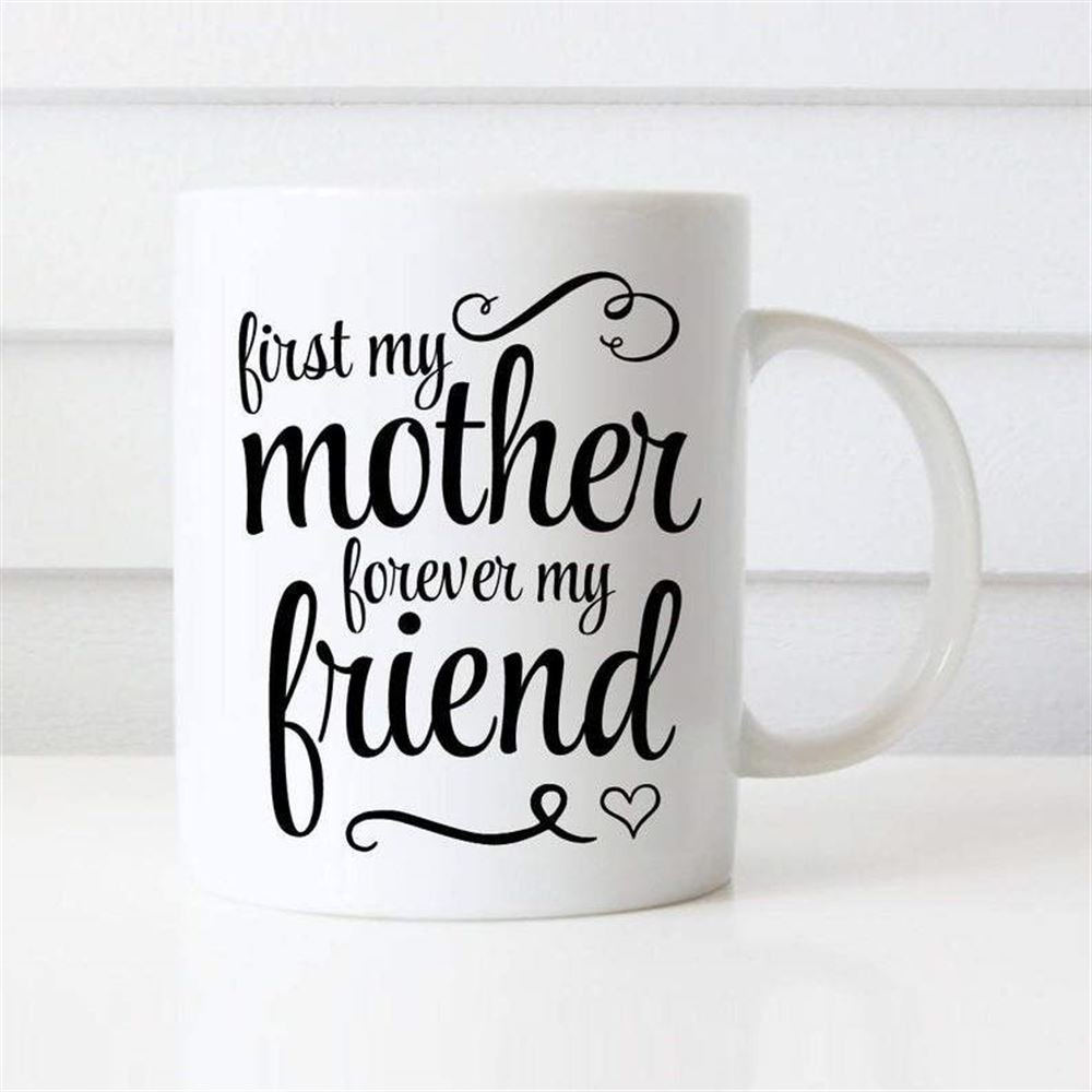 Mom Mug First My Mother Forever My Friend Mothers Day Mug Mothers Day Gift Gift For Mom Gift From