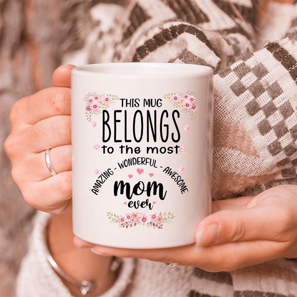 Mothers Day Gift For Mom Mom Mug This Mug Belongs To The Most Amazing Mug