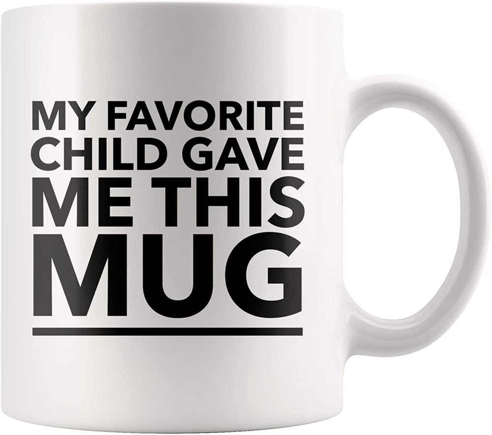 My Favorite Child Gave Me This Mug Funny Coffee Cup For Mom Dad - Gag Idea From Daughter Son Kids Fo