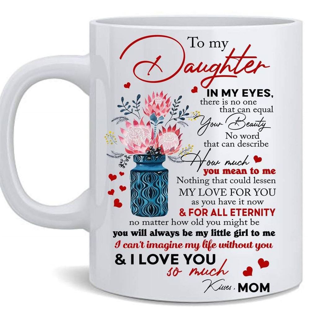 Personalized Mug To My Daughter In My Eyes There Is No One That Can Equal Your Beauty Love You So Mu