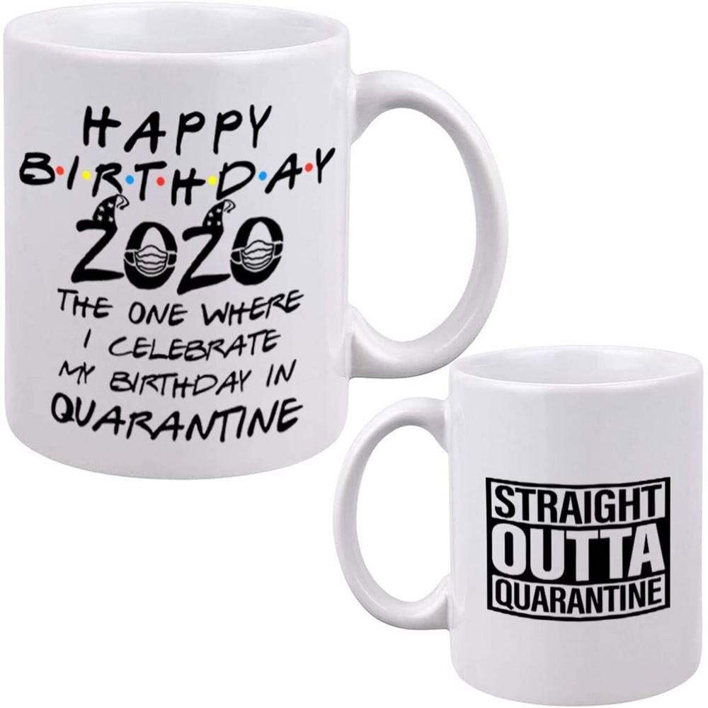 Quarantine Birthday Mug 2020 The One Where I Celebrate My Birthday In Quarantine With Straight Outta