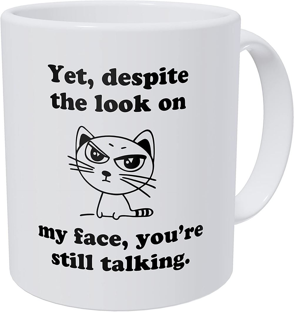 Sarcastic Cat Yet Despite The Look On My Face Youre Still Talking - 11 Ounces Funny Coffee Mug