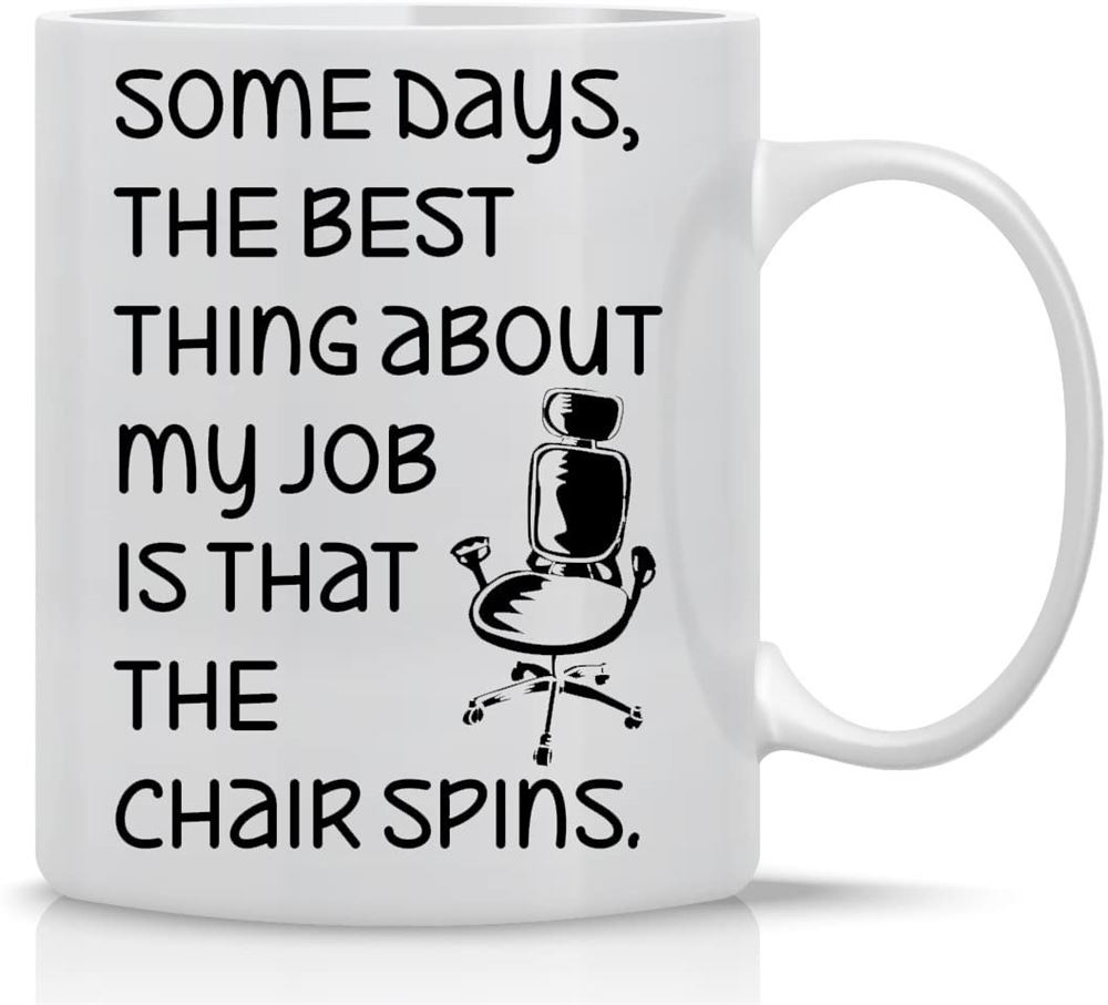 Some Days The Best Thing About My Job Is That The Chair Spins - 11oz White Sarcastic Coffee Mug - Fu