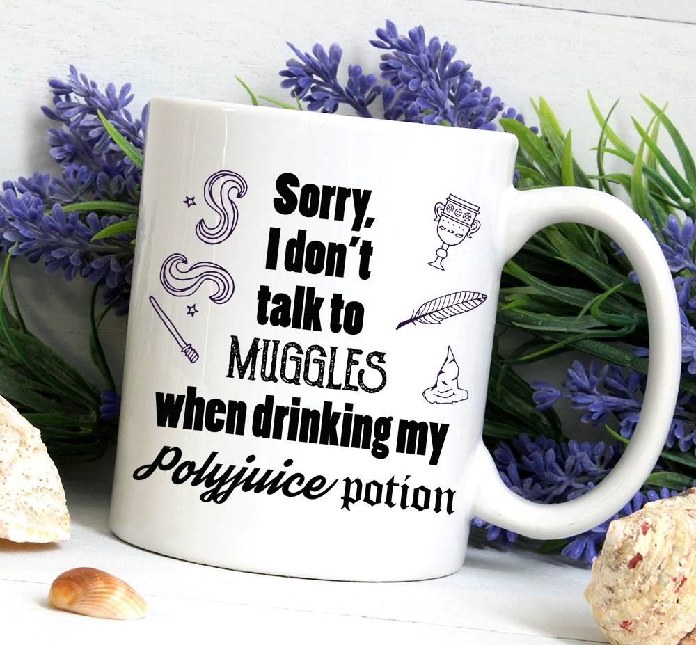 Sorry I Dont Talk To Muggles When Drinking My Polyjuice Potion