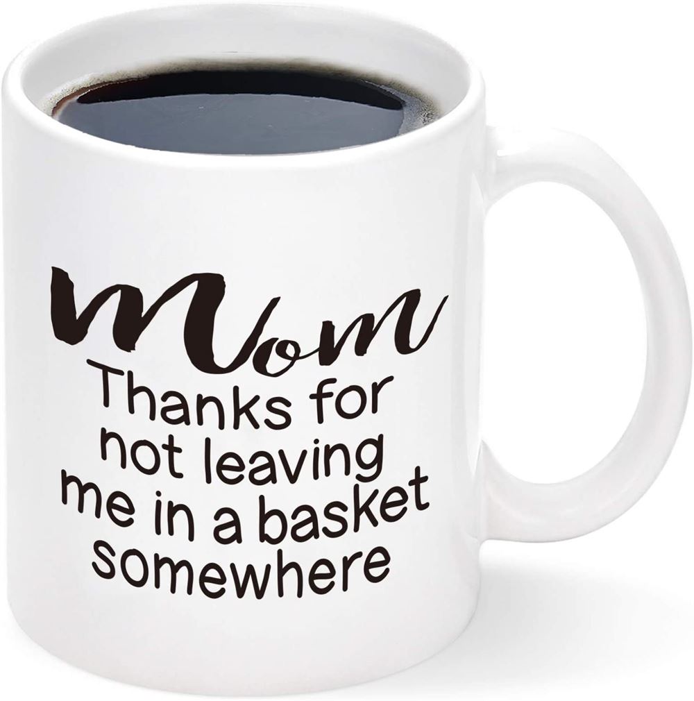 Thanks For Not Leaving Me In A Basket Mug Funny Mom Coffee Mug Mothers Day Gift For Mom From Daughte