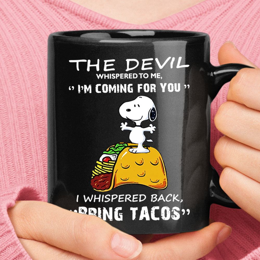 The Devil Whispered Im Coming For You Bring Tacos Snoopy Mug