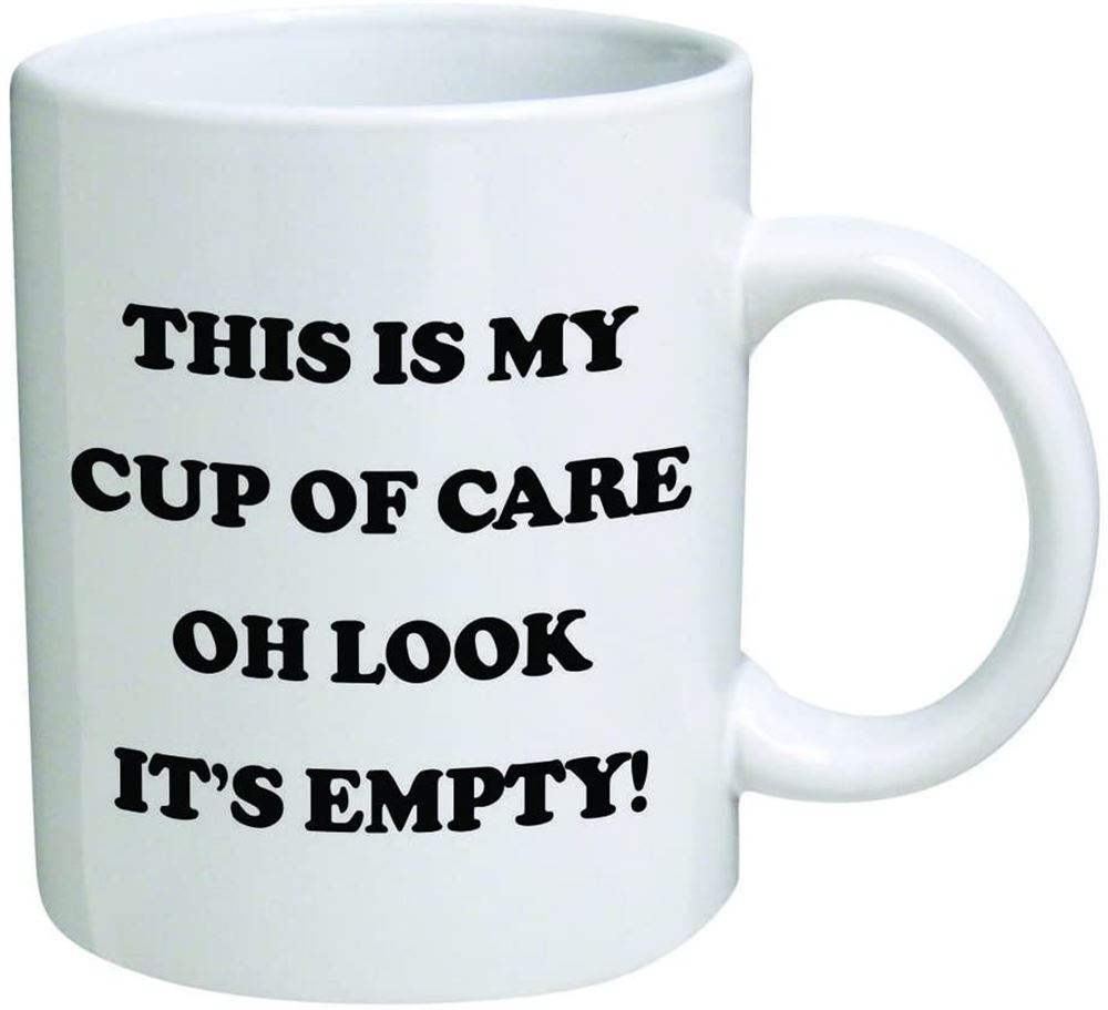 This Is My Cup Of Care Oh Look Its Empty - 11 Oz Coffee Mugs - Inspirational Gifts And Sarcasm - B