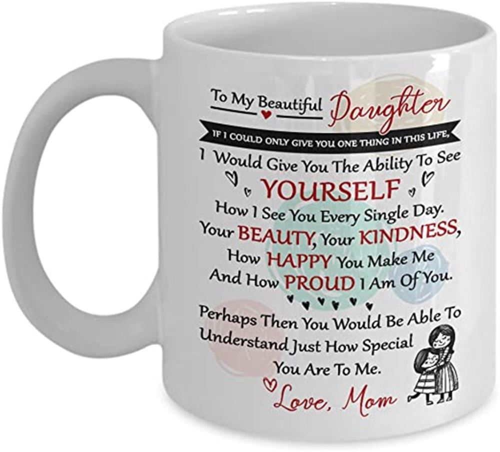 To By Beautiful Daughter If I Could Only Give You One Thing In This Life Mug