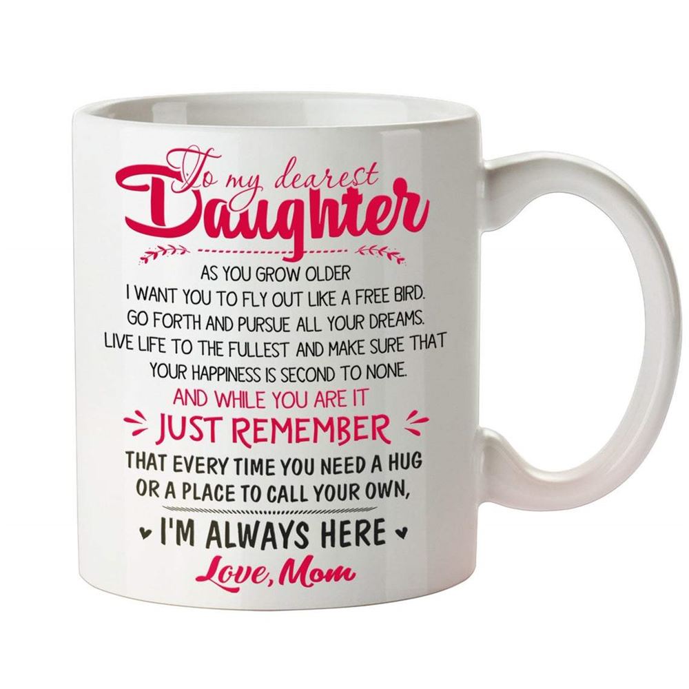 To My Daughter As You Grow Older I Want You To Fly Out Life A Free Bird For My Daughter Mug