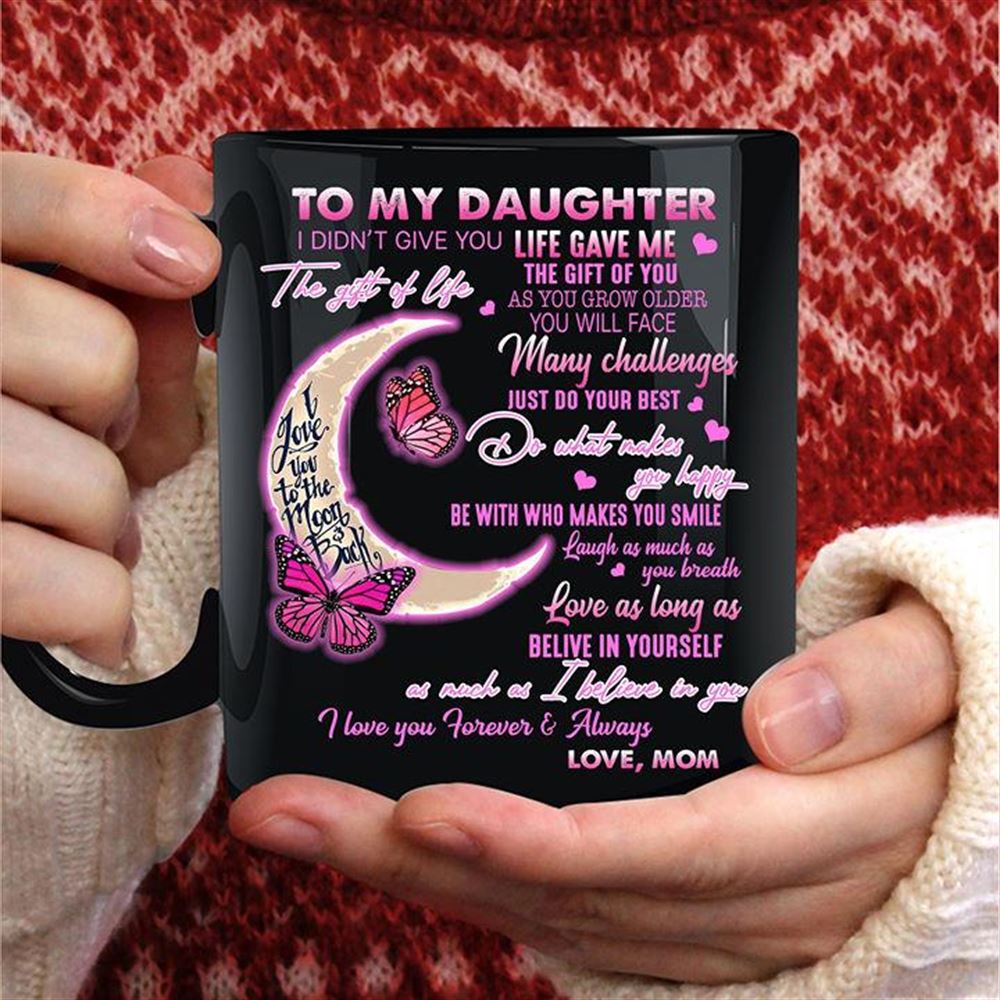 To My Daughter I Didnt Give You The Gift Of Life Life Gave Me The Gift Of You Moon And Butterfly Mu