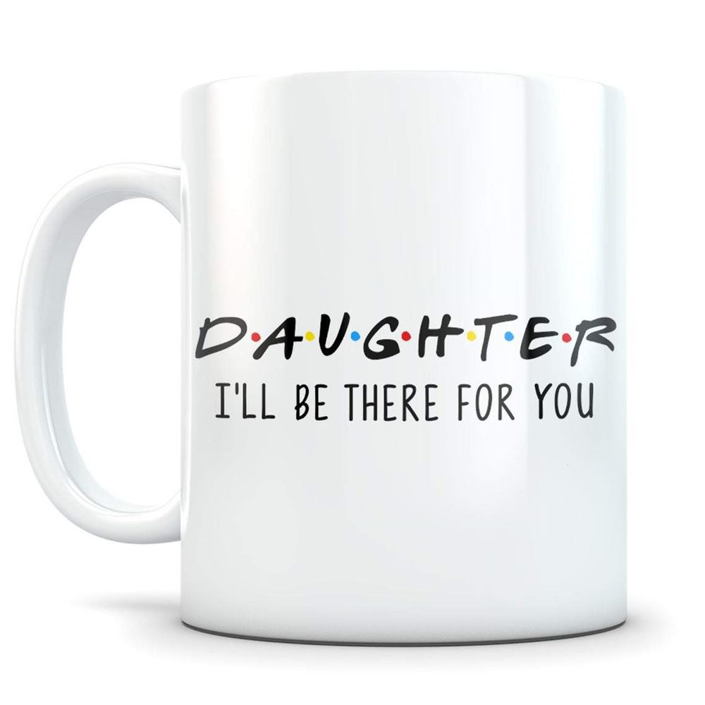 To My Daughter I Will Be There For You Gift From Mom White Mug